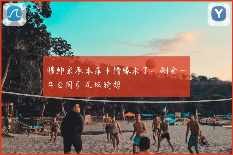 穆帅亲承本菲卡情缘未了，剩余一年合同引足坛猜想